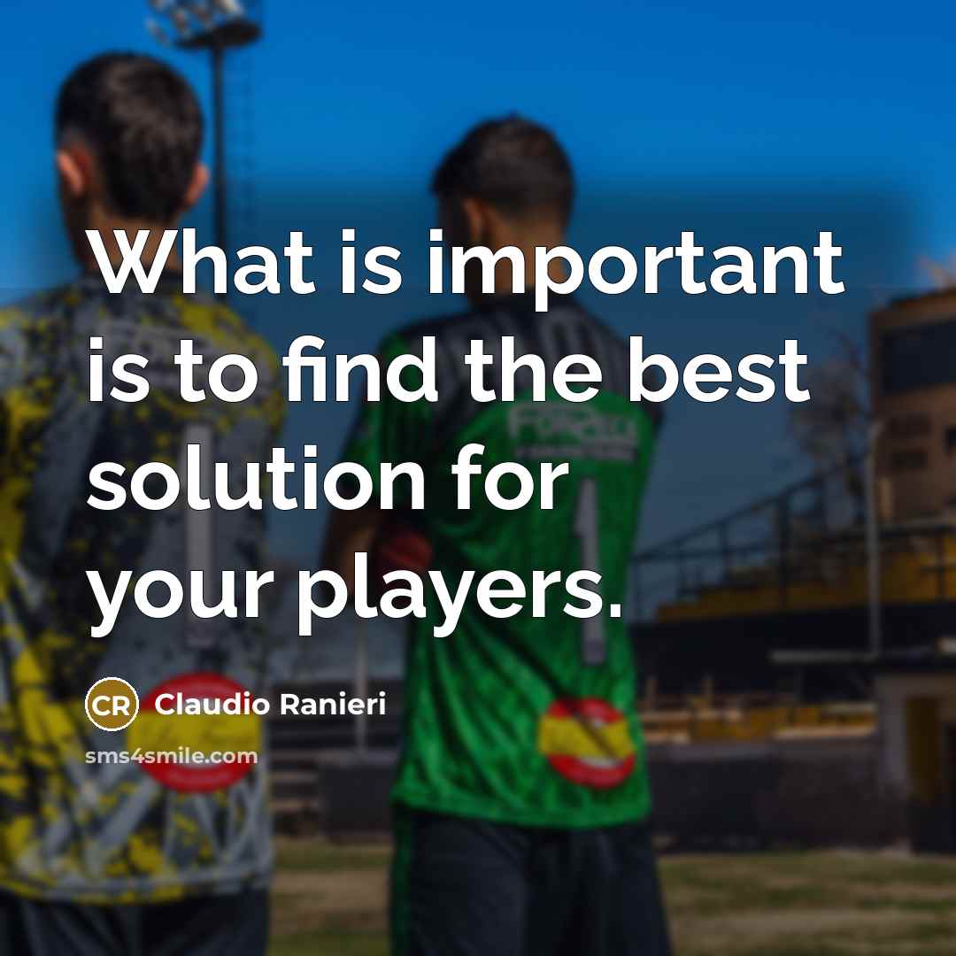 “What is important is to find the best solution for…” quote by Claudio Ranieri