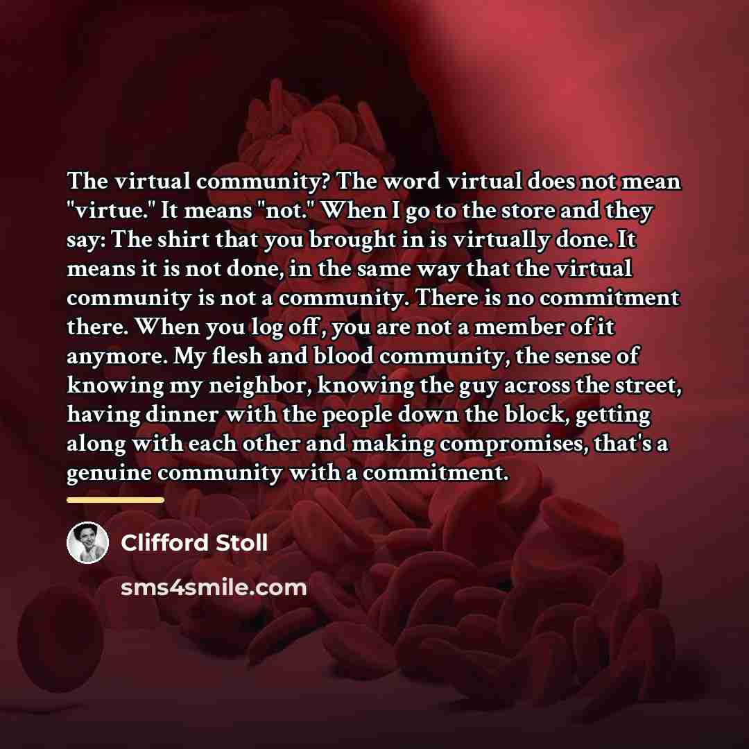 “The virtual community? The word virtual does not mean "virtue."…” quote by Clifford Stoll