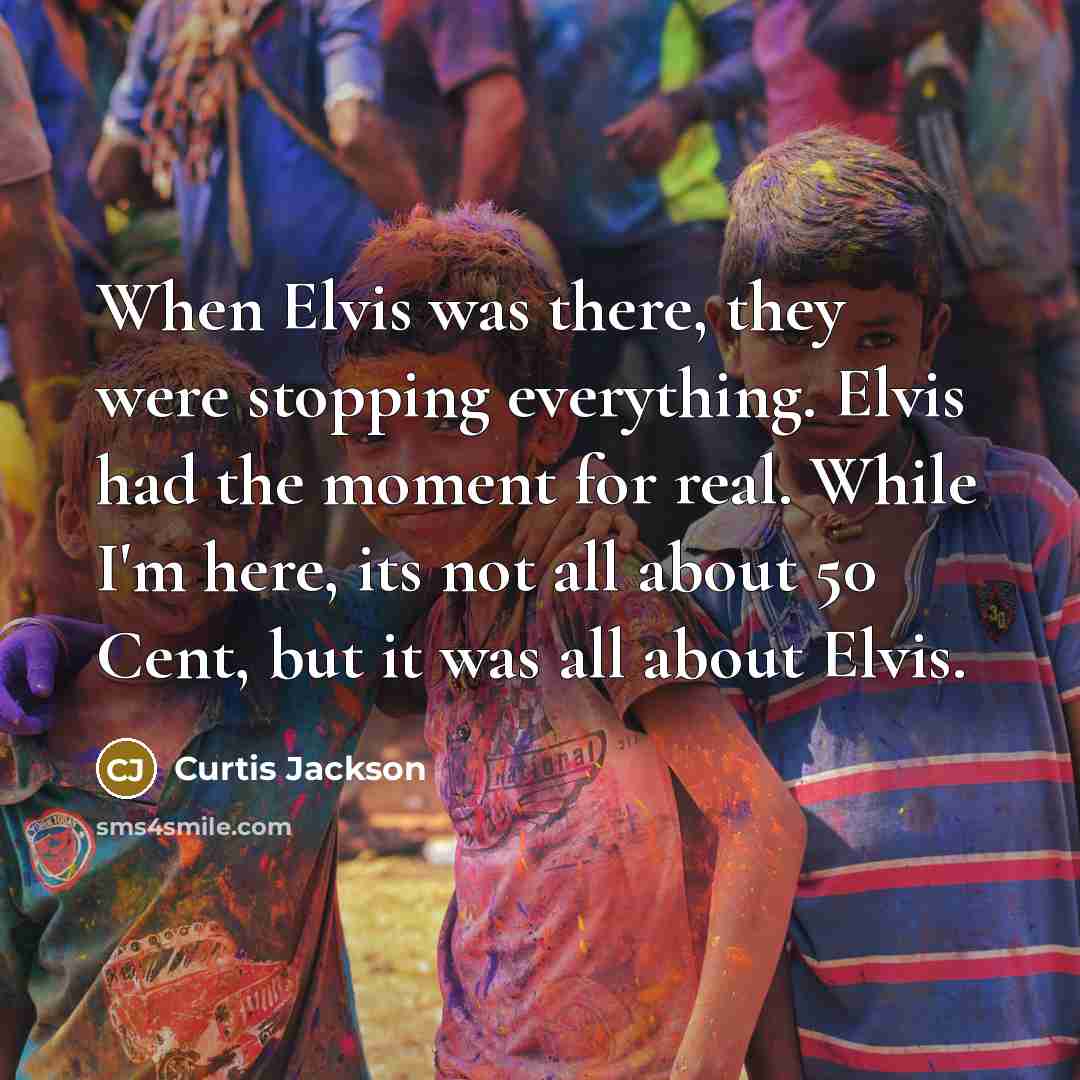 “When Elvis was there, they were stopping everything. Elvis had…” quote by Curtis Jackson