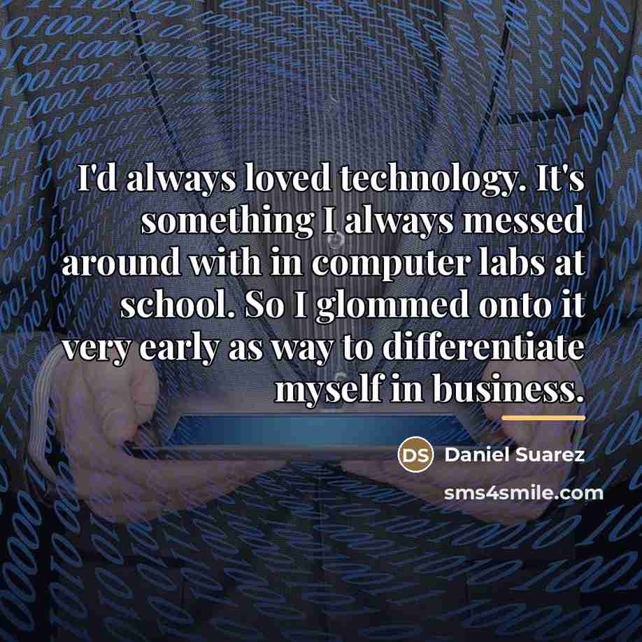 “I'd always loved technology. It's something I always messed around…” quote by Daniel Suarez
