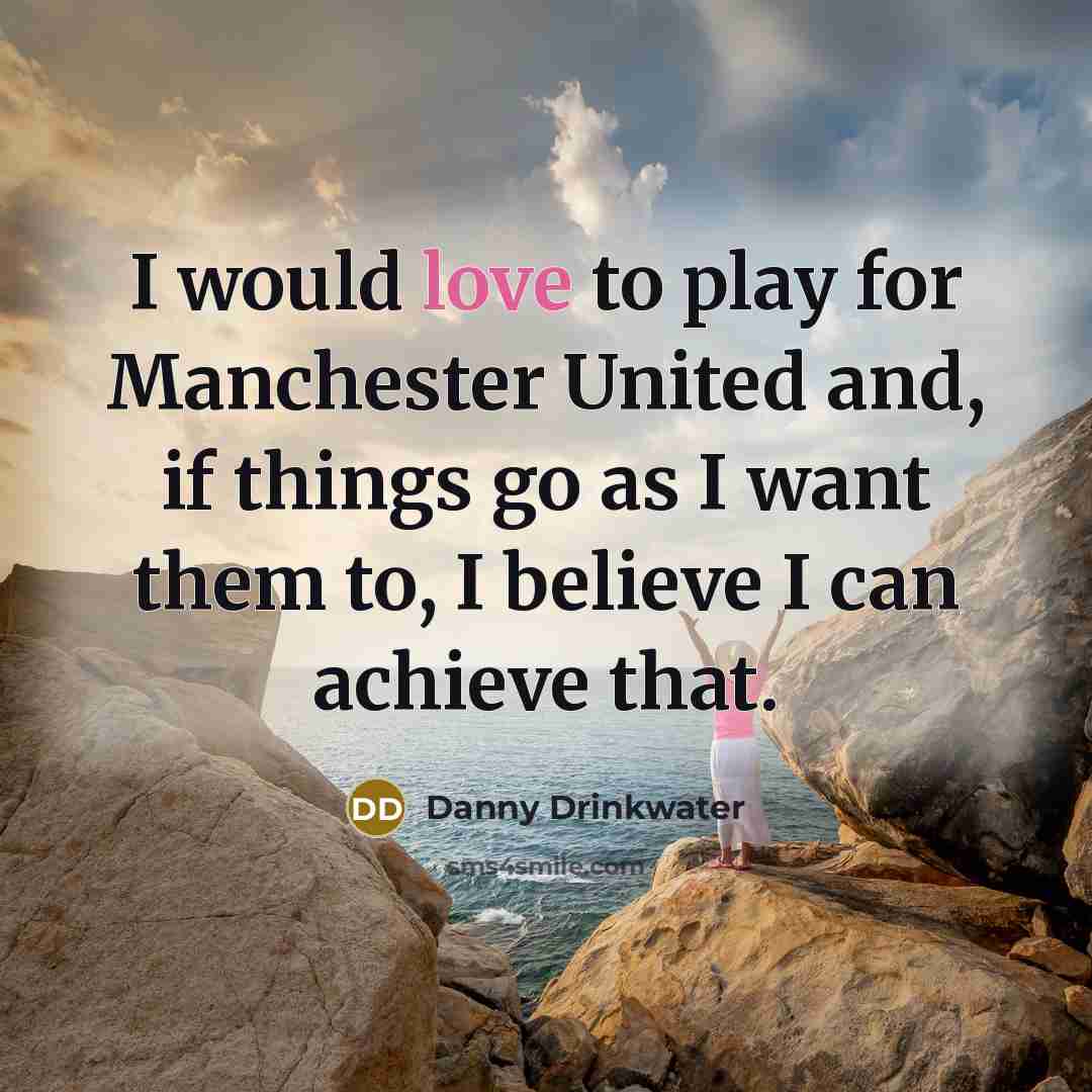 “I would love to play for Manchester United and, if…” quote by Danny Drinkwater