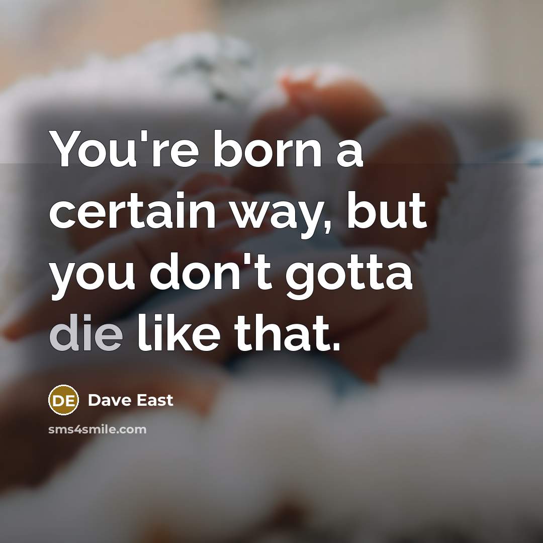 “You're born a certain way, but you don't gotta die…” quote by Dave East
