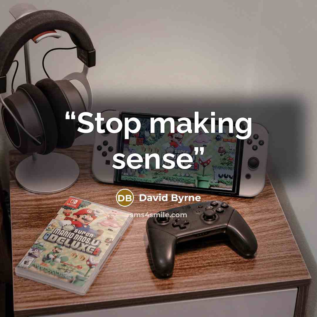 “Stop making sense” quote by David Byrne