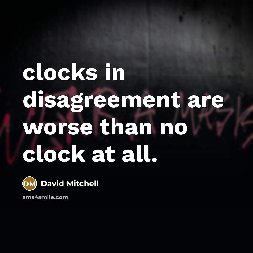 “clocks in disagreement are worse than no clock at all.…” quote by David Mitchell