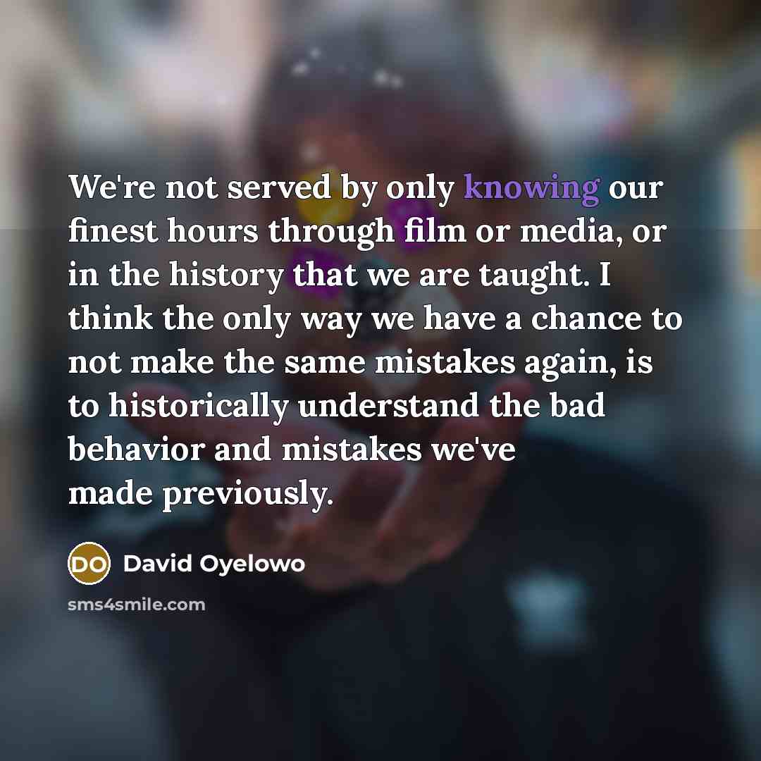 “We're not served by only knowing our finest hours through…” quote by David Oyelowo