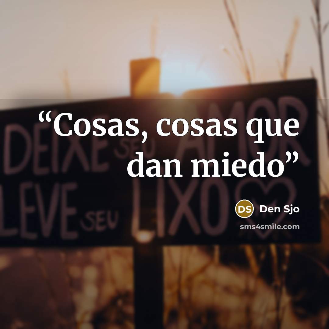 “Cosas, cosas que dan miedo” quote by Den Sjo