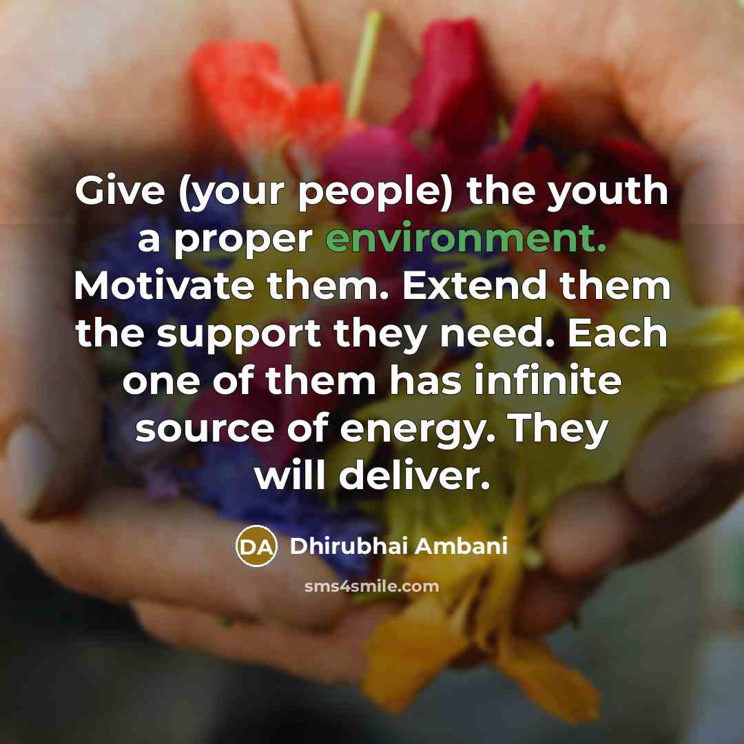 “Give (your people) the youth a proper environment. Motivate them.…” quote by Dhirubhai Ambani