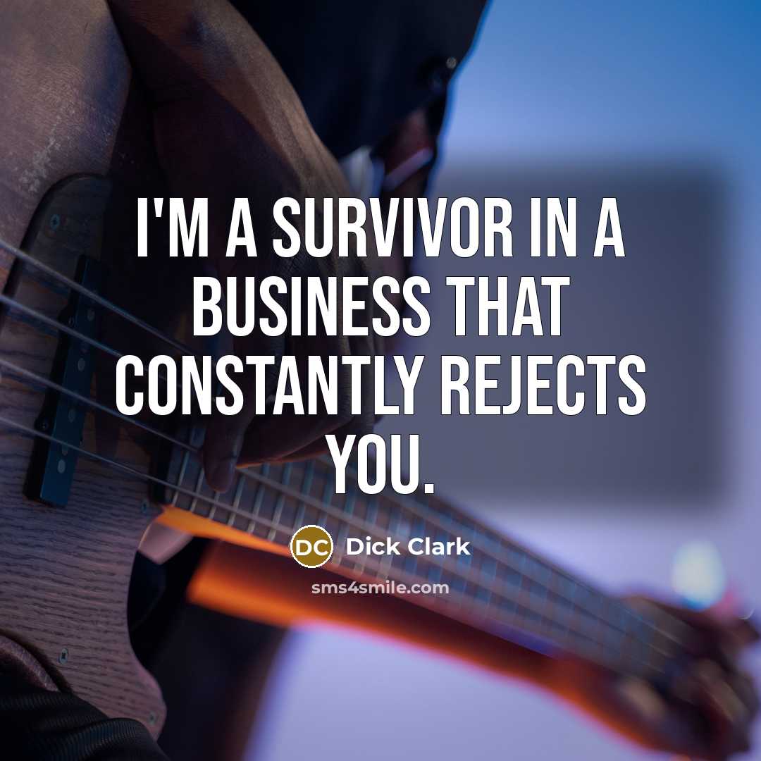 “I'm a survivor in a business that constantly rejects you.…” quote by Dick Clark