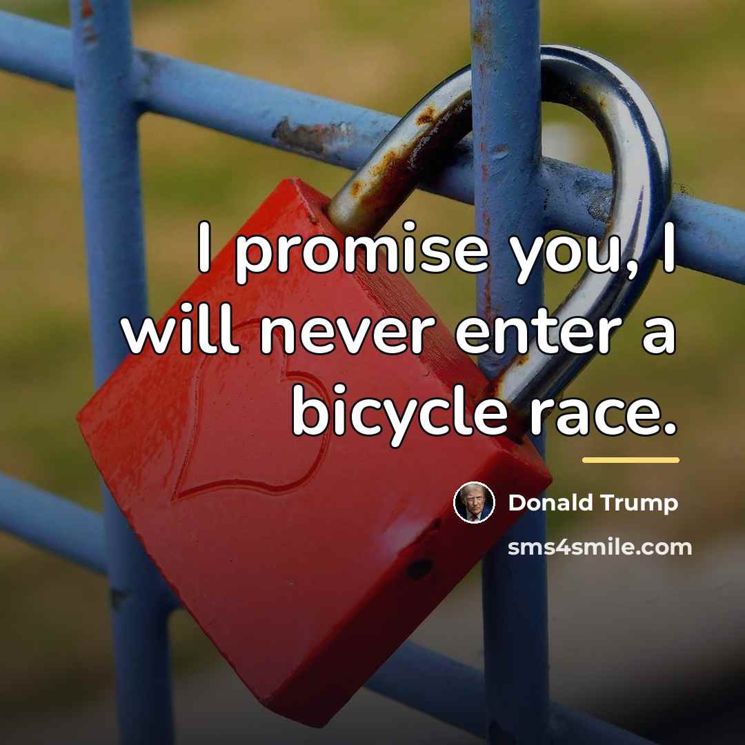 “I promise you, I will never enter a bicycle race.…” quote by Donald Trump