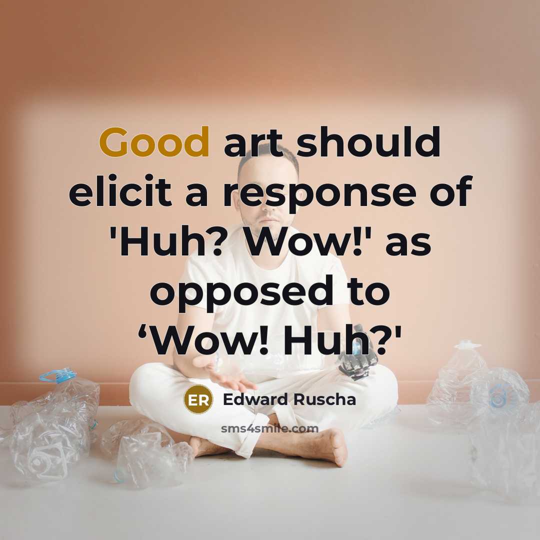 “Good art should elicit a response of 'Huh? Wow!' as…” quote by Edward Ruscha
