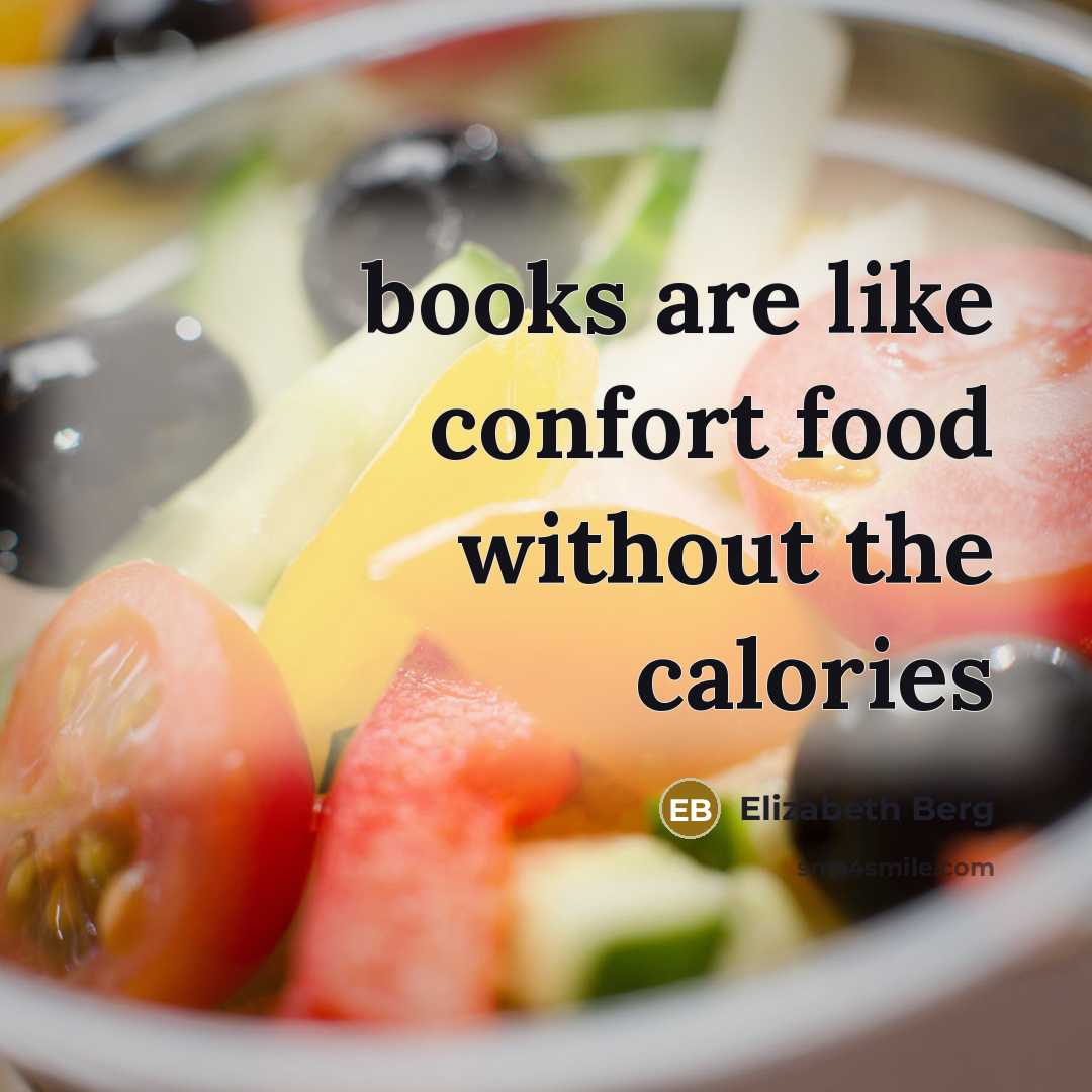 “books are like confort food without the calories…” quote by Elizabeth Berg