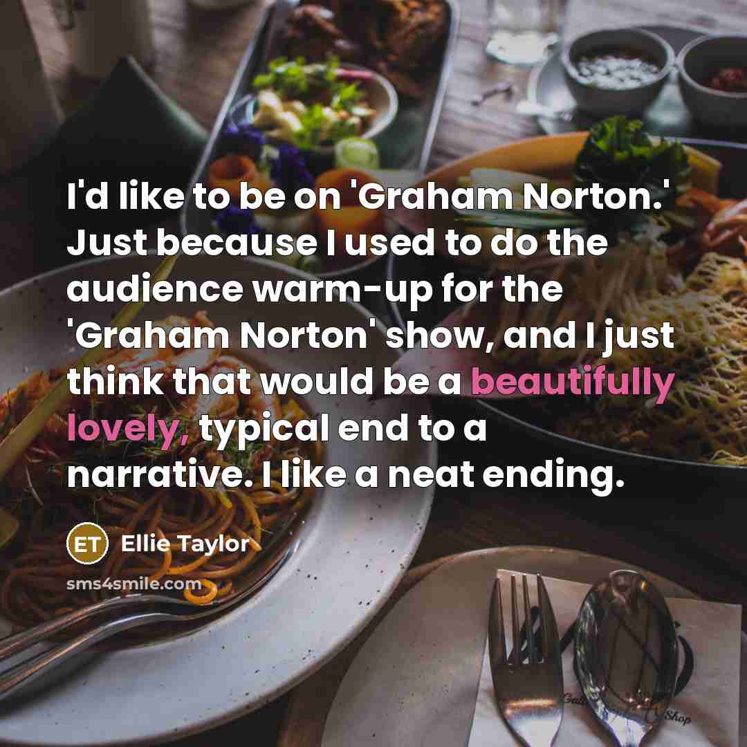 “I'd like to be on 'Graham Norton.' Just because I…” quote by Ellie Taylor