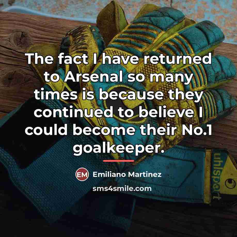 “The fact I have returned to Arsenal so many times…” quote by Emiliano Martinez