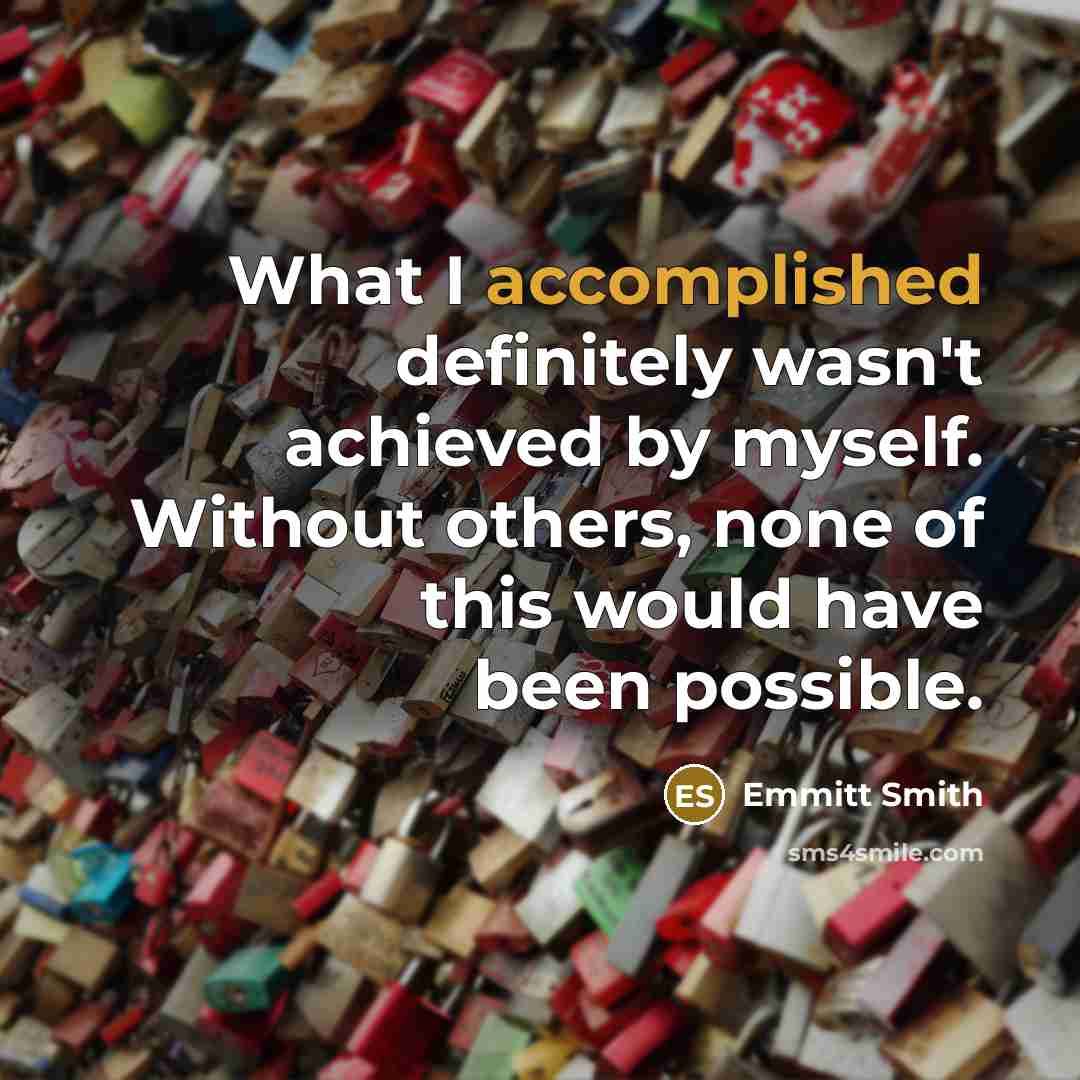 “What I accomplished definitely wasn't achieved by myself. Without others,…” quote by Emmitt Smith