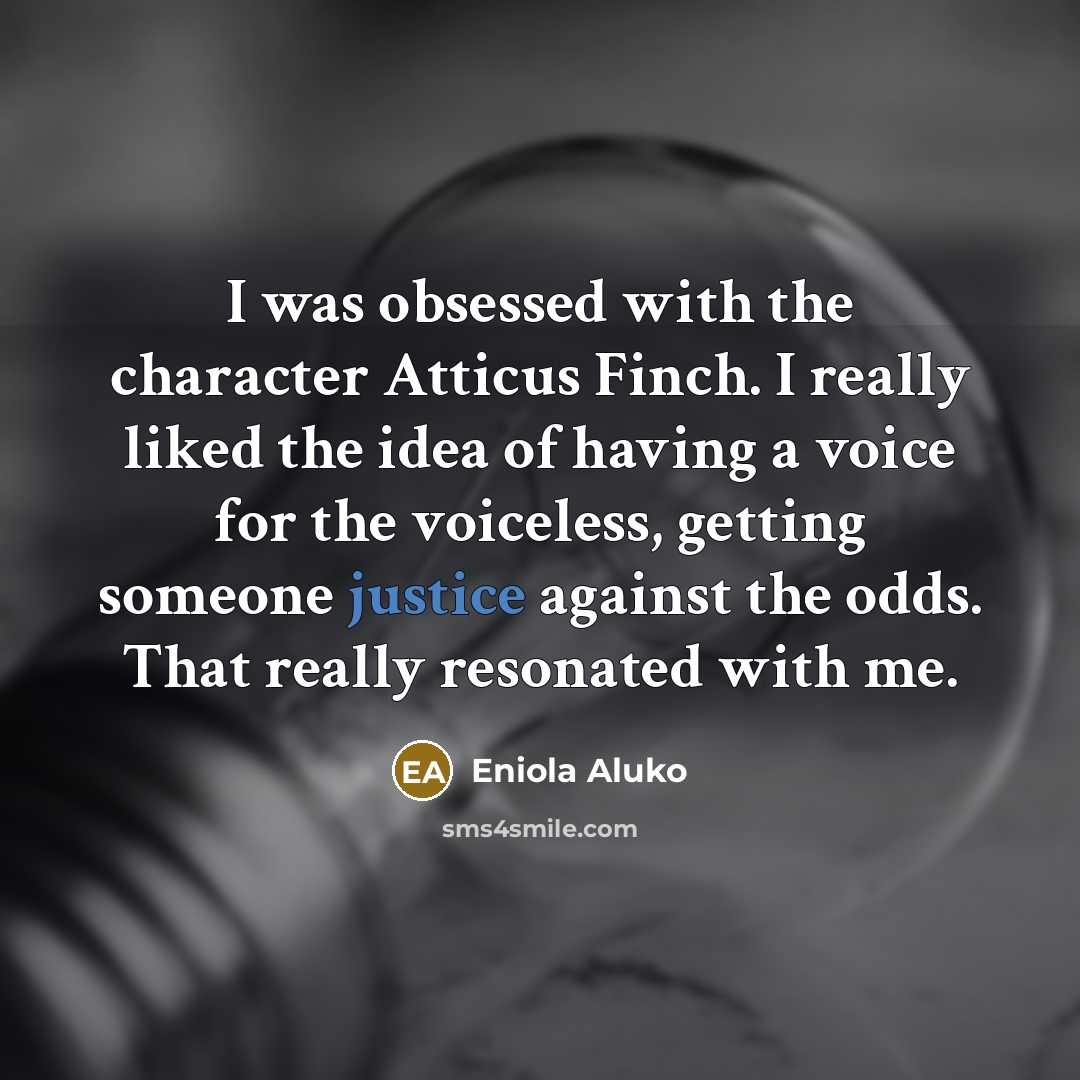 “I was obsessed with the character Atticus Finch. I really liked the idea of having a voice for the voiceless, getting someone justice against the odds. That really resonated with me.” quote by Eniola Aluko