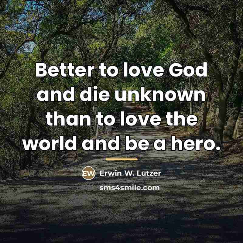 “Better to love God and die unknown than to love…” quote by Erwin W. Lutzer