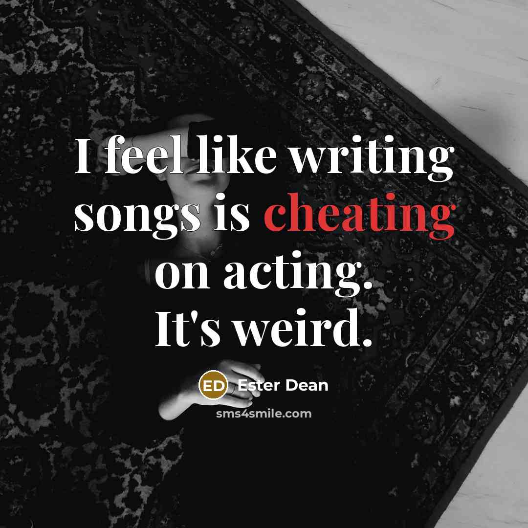“I feel like writing songs is cheating on acting. It's…” quote by Ester Dean