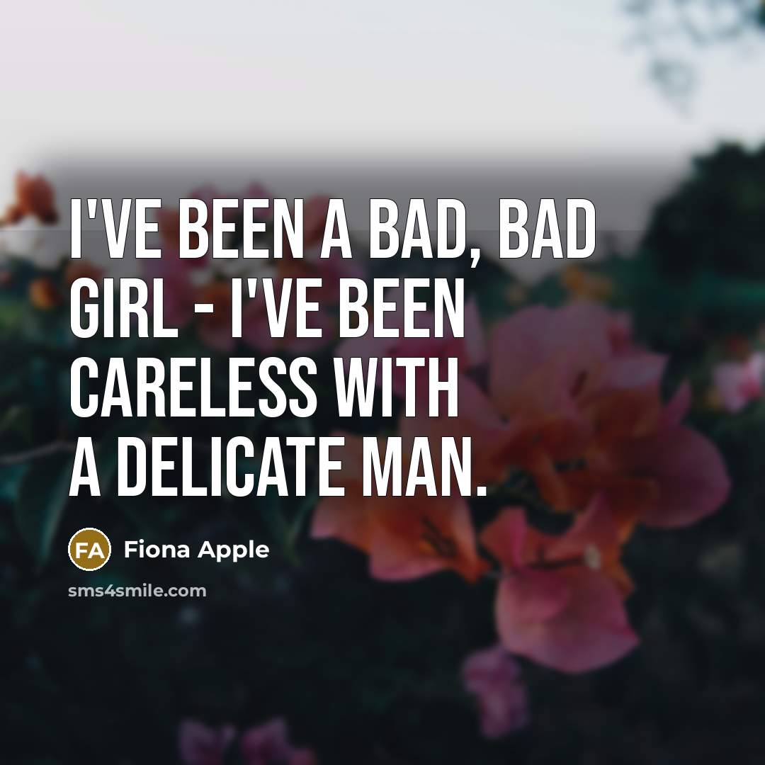 “I've been a bad, bad girl - I've been careless…” quote by Fiona Apple