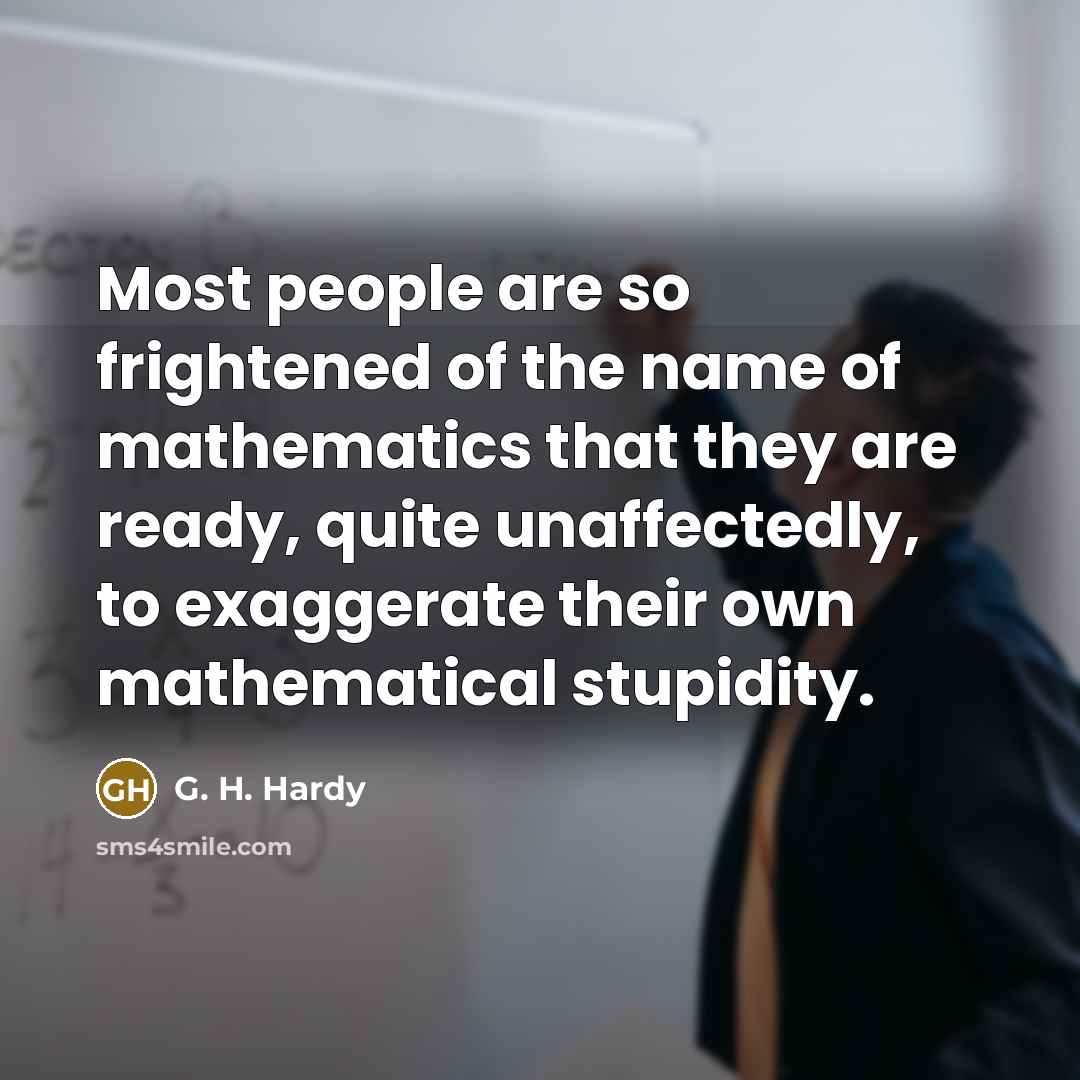 “Most people are so frightened of the name of mathematics…” quote by G. H. Hardy
