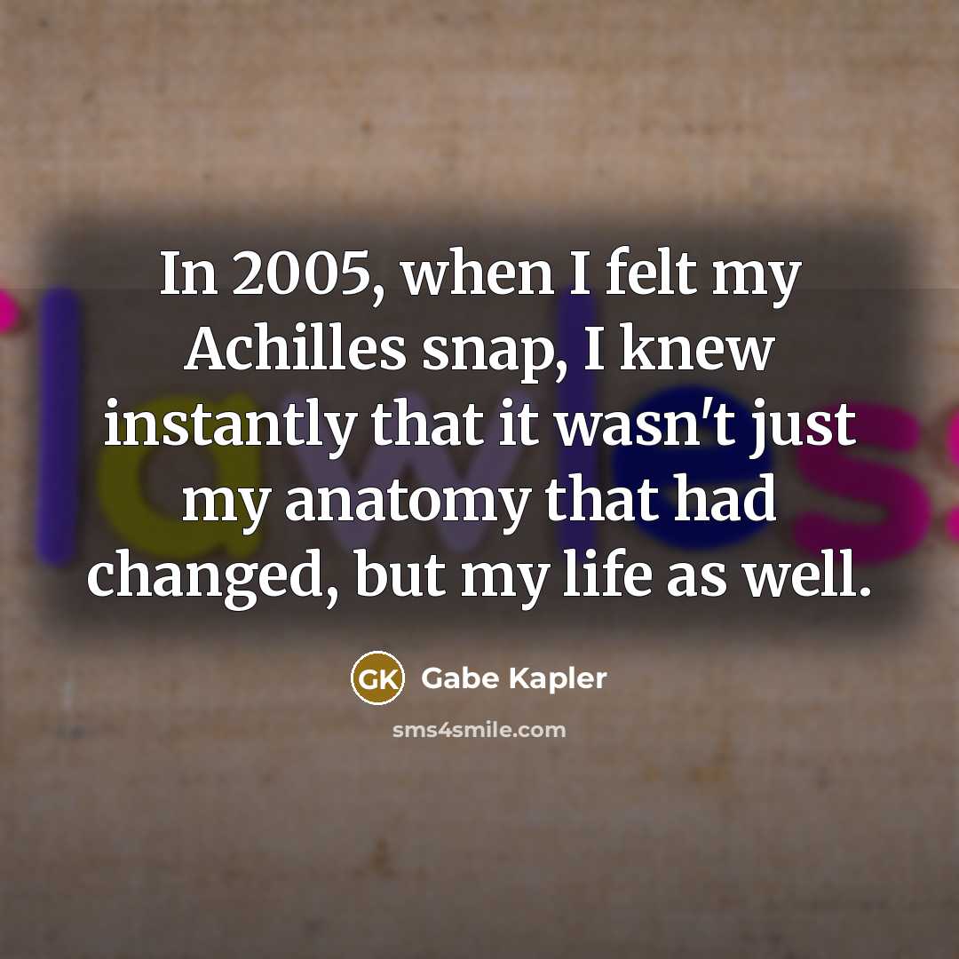 “In 2005, when I felt my Achilles snap, I knew…” quote by Gabe Kapler