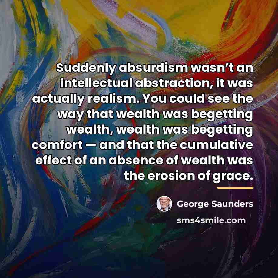 “Suddenly absurdism wasn’t an intellectual abstraction, it was actually realism.…” quote by George Saunders