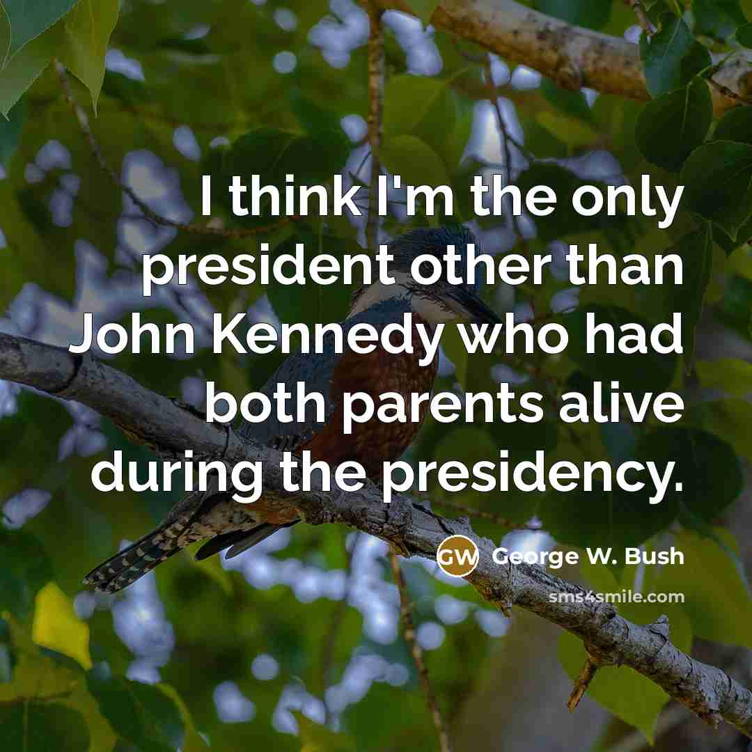 “I think I'm the only president other than John Kennedy…” quote by George W. Bush
