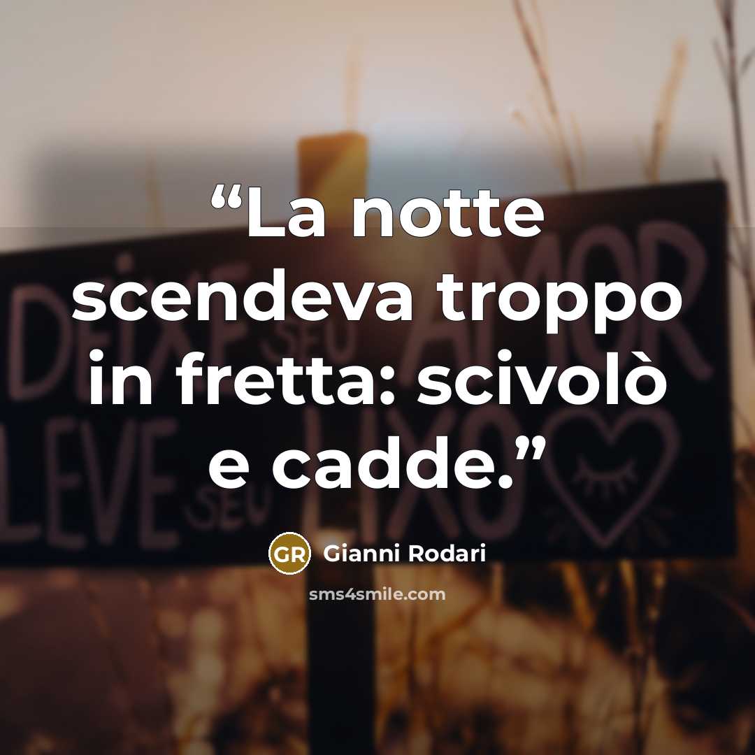 “La notte scendeva troppo in fretta: scivolò e cadde.” quote by Gianni Rodari