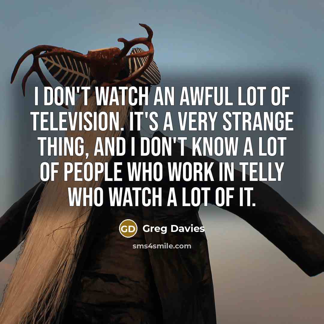 “I don't watch an awful lot of television. It's a…” quote by Greg Davies