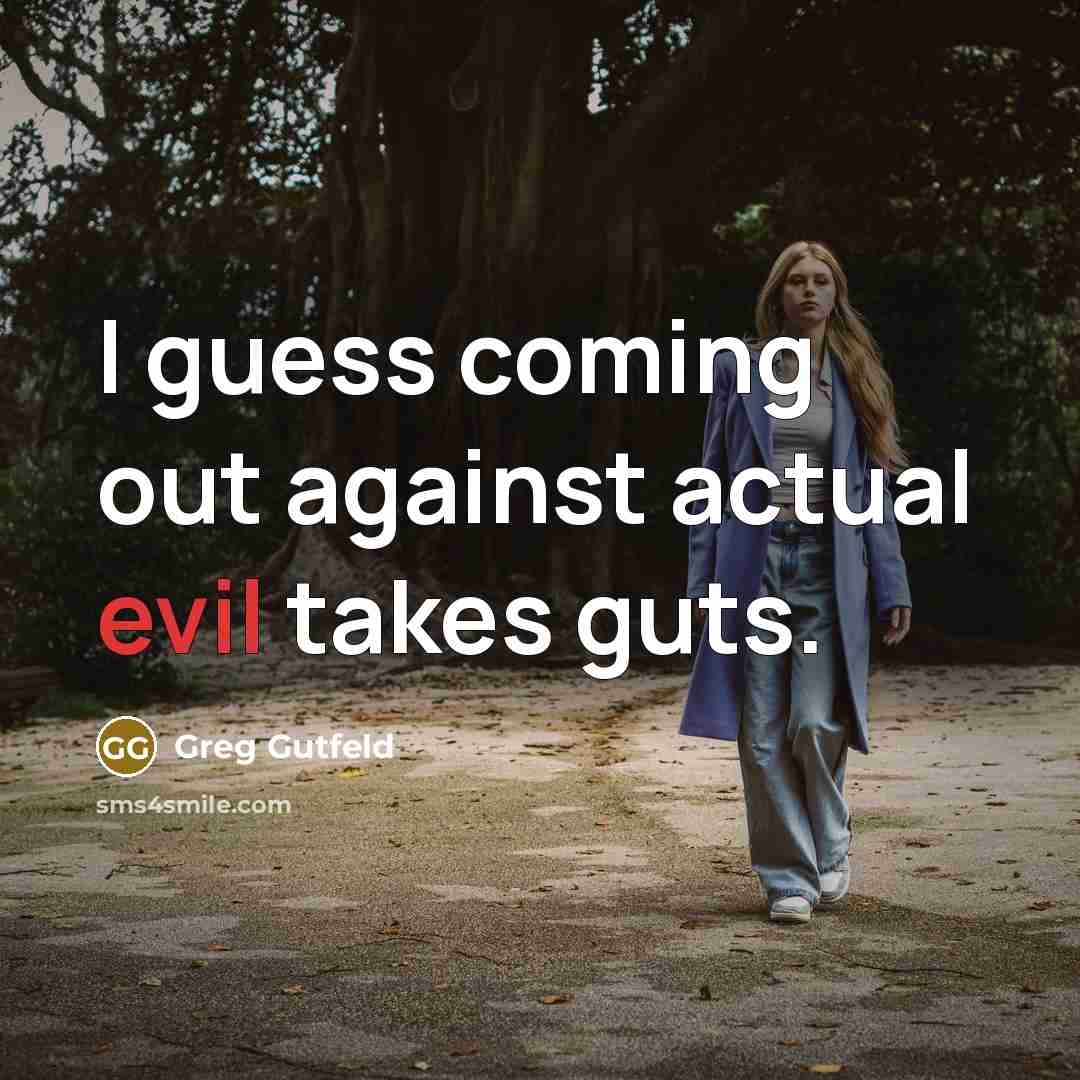 “I guess coming out against actual evil takes guts.…” quote by Greg Gutfeld