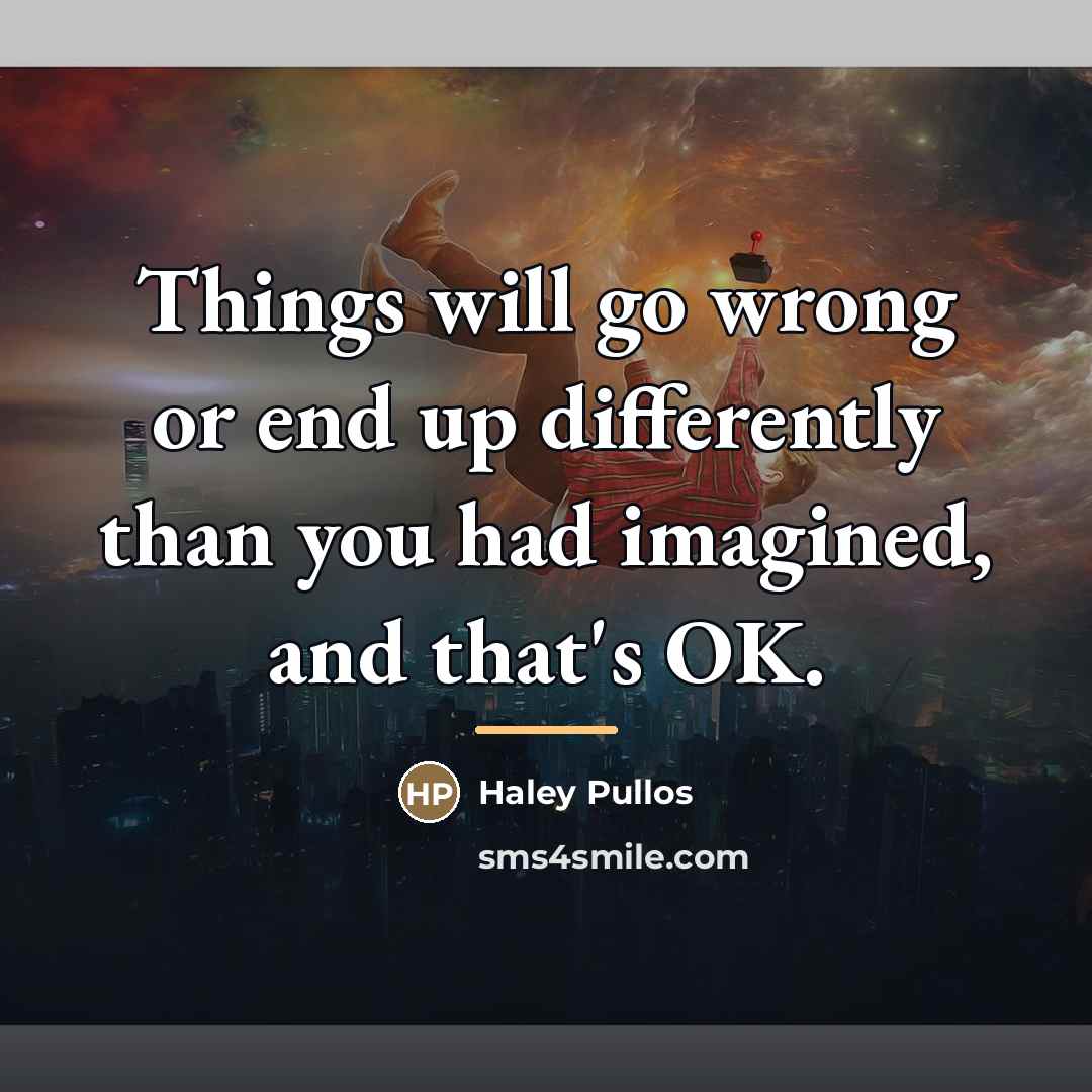 “Things will go wrong or end up differently than you…” quote by Haley Pullos