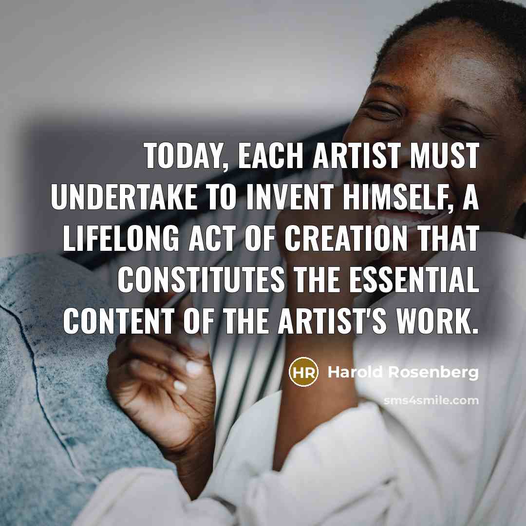 “Today, each artist must undertake to invent himself, a lifelong…” quote by Harold Rosenberg