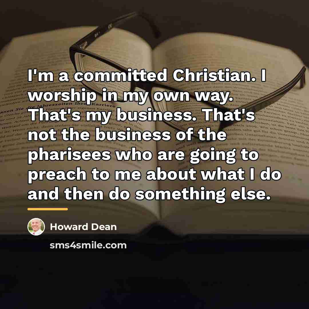 “I'm a committed Christian. I worship in my own way.…” quote by Howard Dean