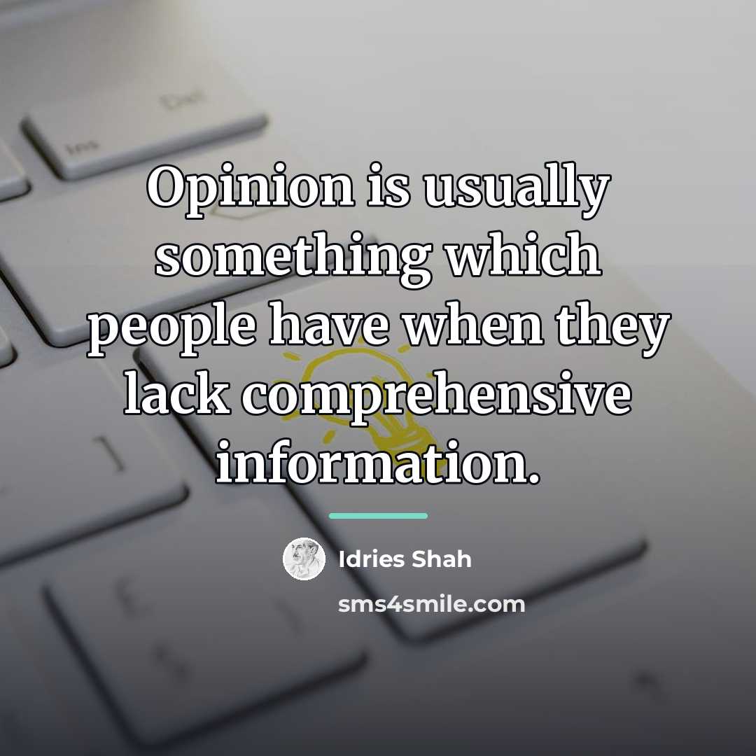 “Opinion is usually something which people have when they lack…” quote by Idries Shah