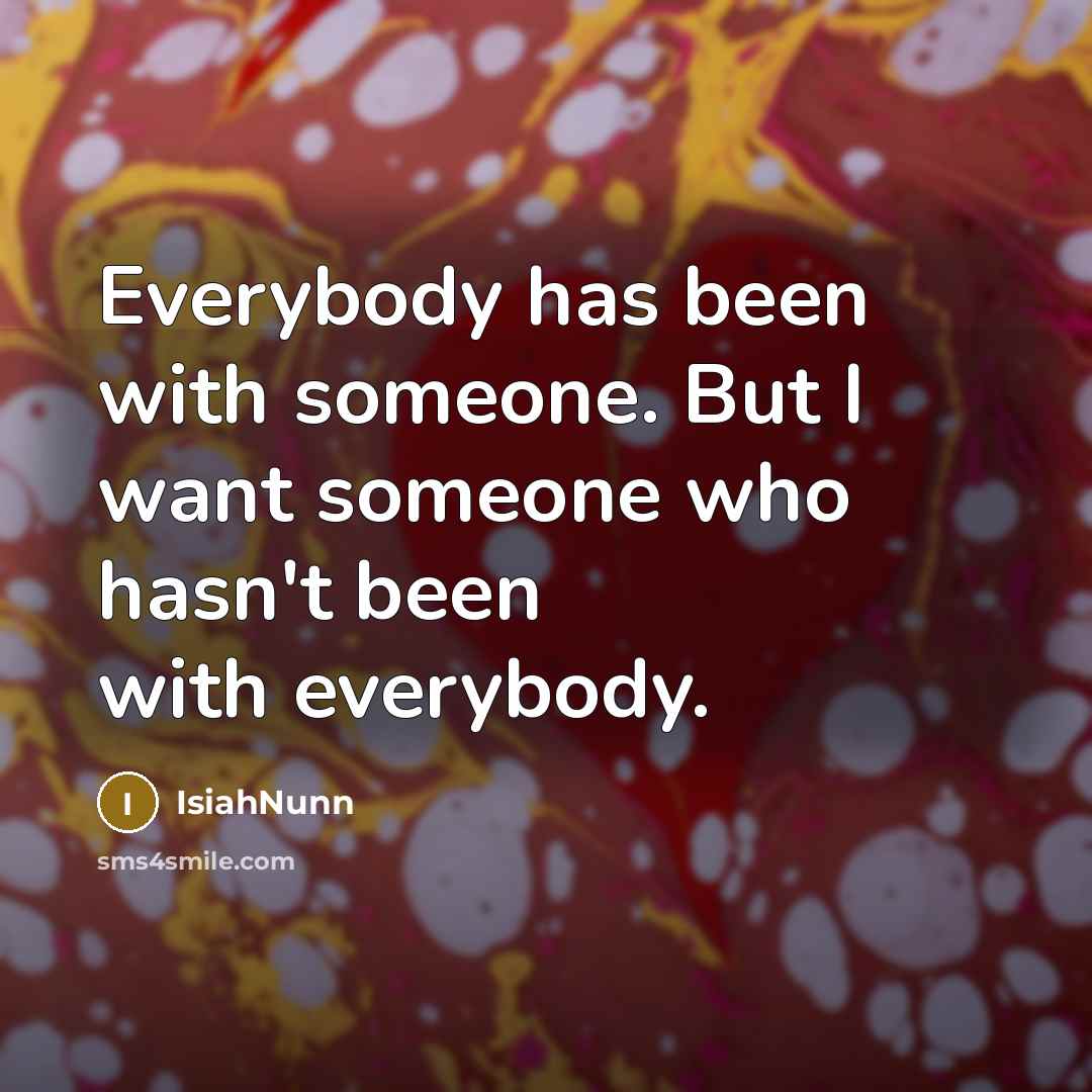 “Everybody has been with someone. But I want someone who…” quote by Isiahnunn