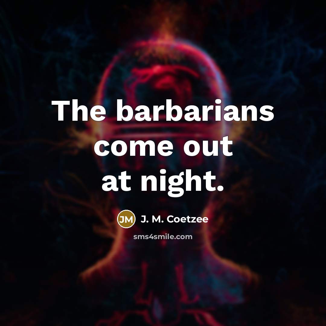 “The barbarians come out at night.…” quote by J. M. Coetzee