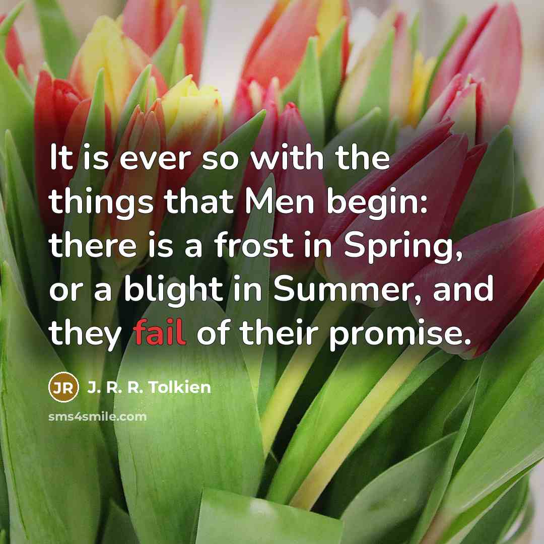 “It is ever so with the things that Men begin:…” quote by J. R. R. Tolkien
