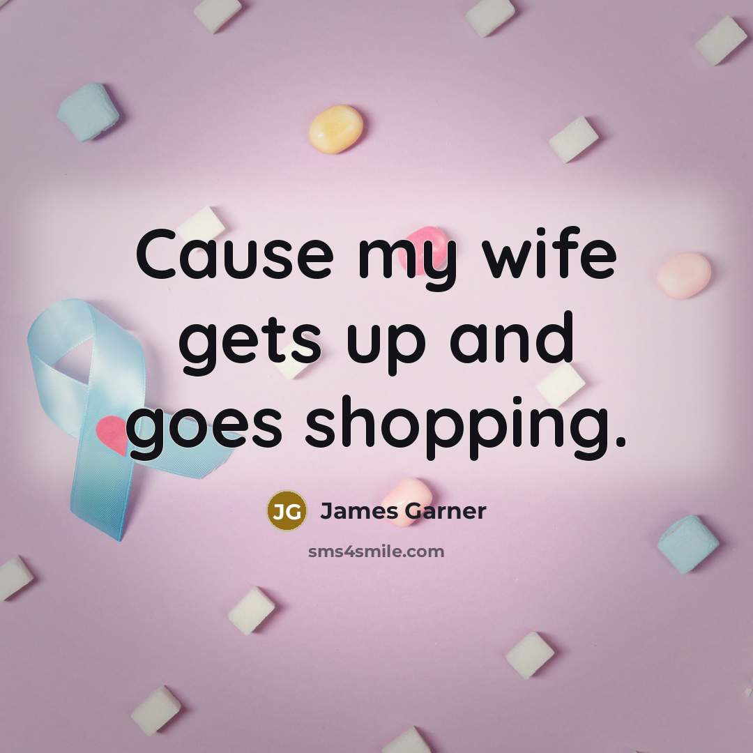 “Cause my wife gets up and goes shopping.…” quote by James Garner