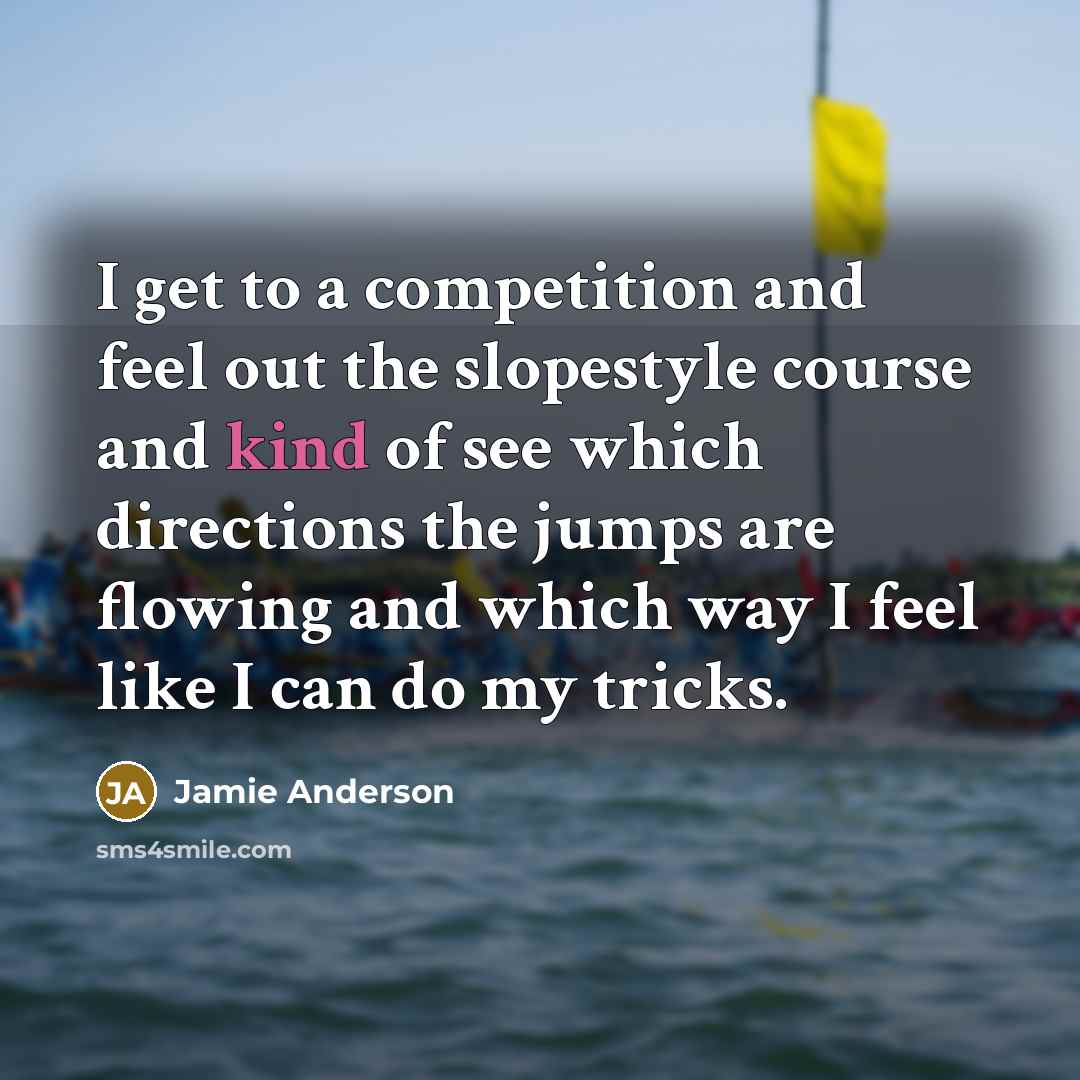 “I get to a competition and feel out the slopestyle…” quote by Jamie Anderson