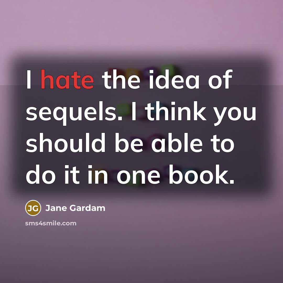 “I hate the idea of sequels. I think you should…” quote by Jane Gardam