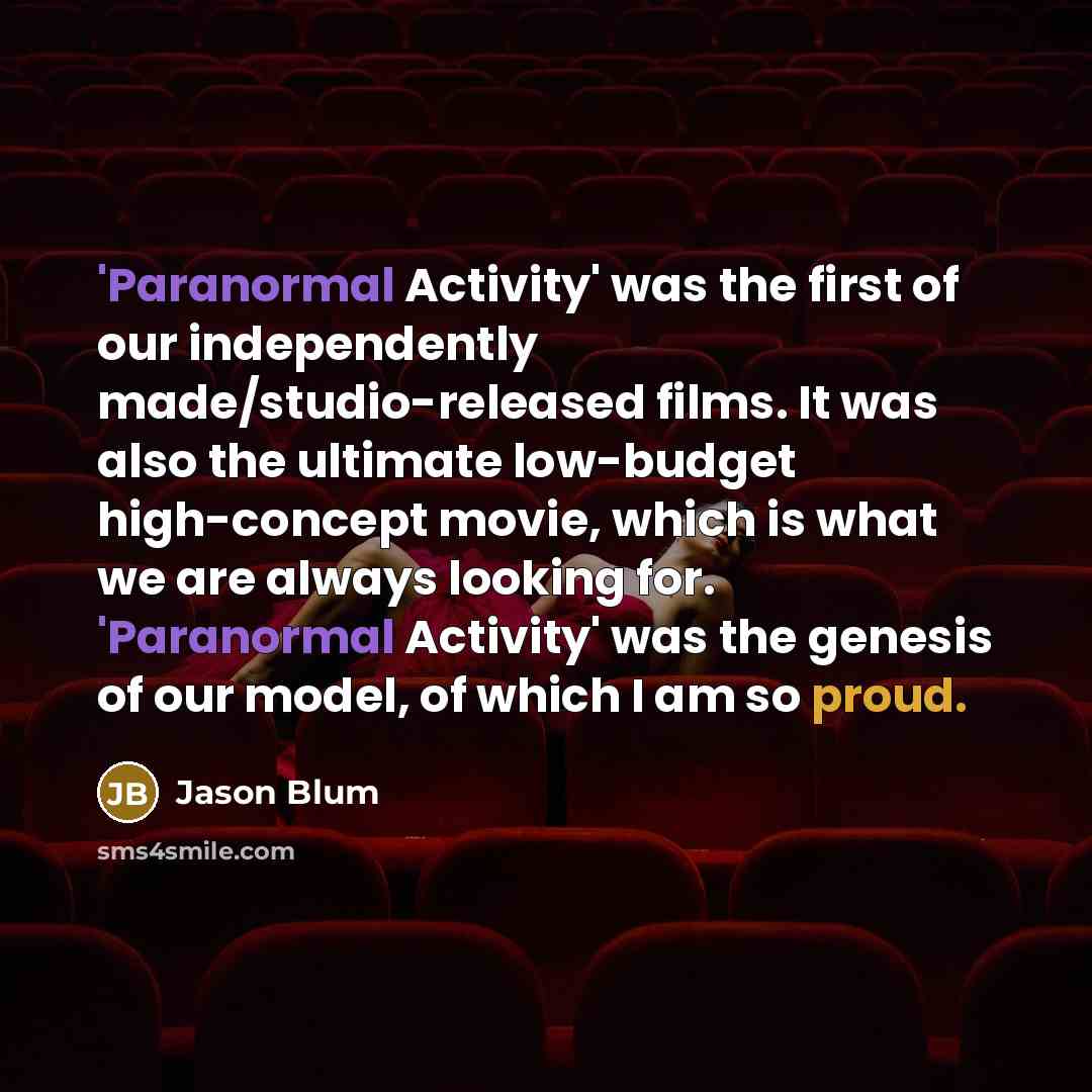 “'Paranormal Activity' was the first of our independently made/studio-released films.…” quote by Jason Blum