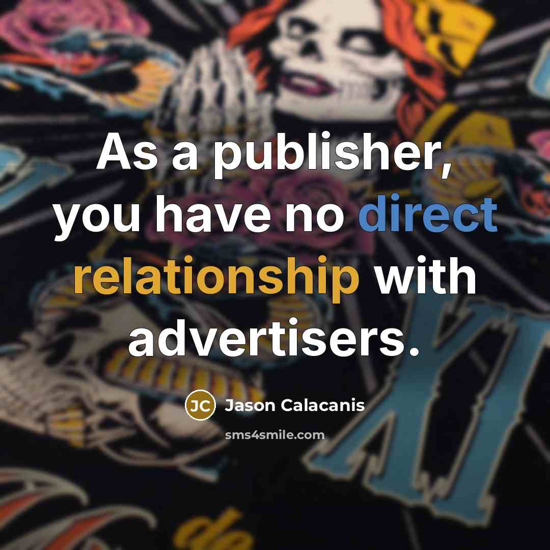 “As a publisher, you have no direct relationship with advertisers.…” quote by Jason Calacanis