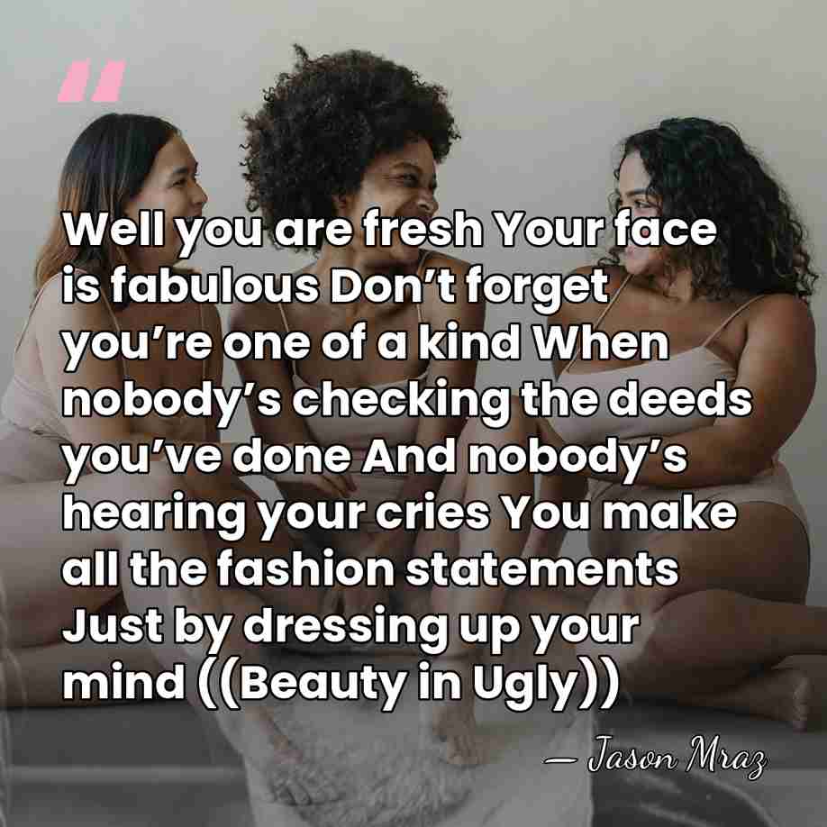 Well you are fresh Your face is fabulous Don’t forget you’re one&hellip; - Jason Mraz