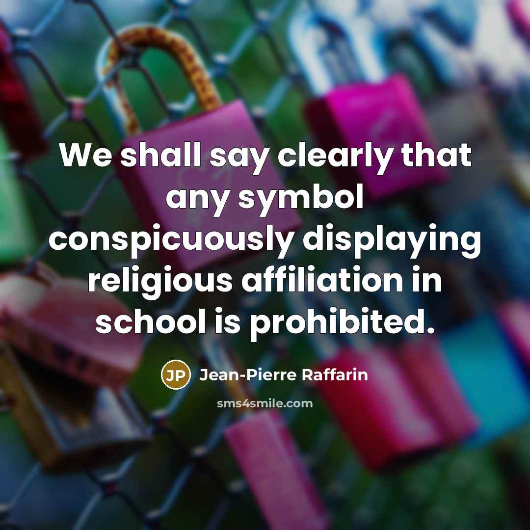 “We shall say clearly that any symbol conspicuously displaying religious…” quote by Jean-Pierre Raffarin