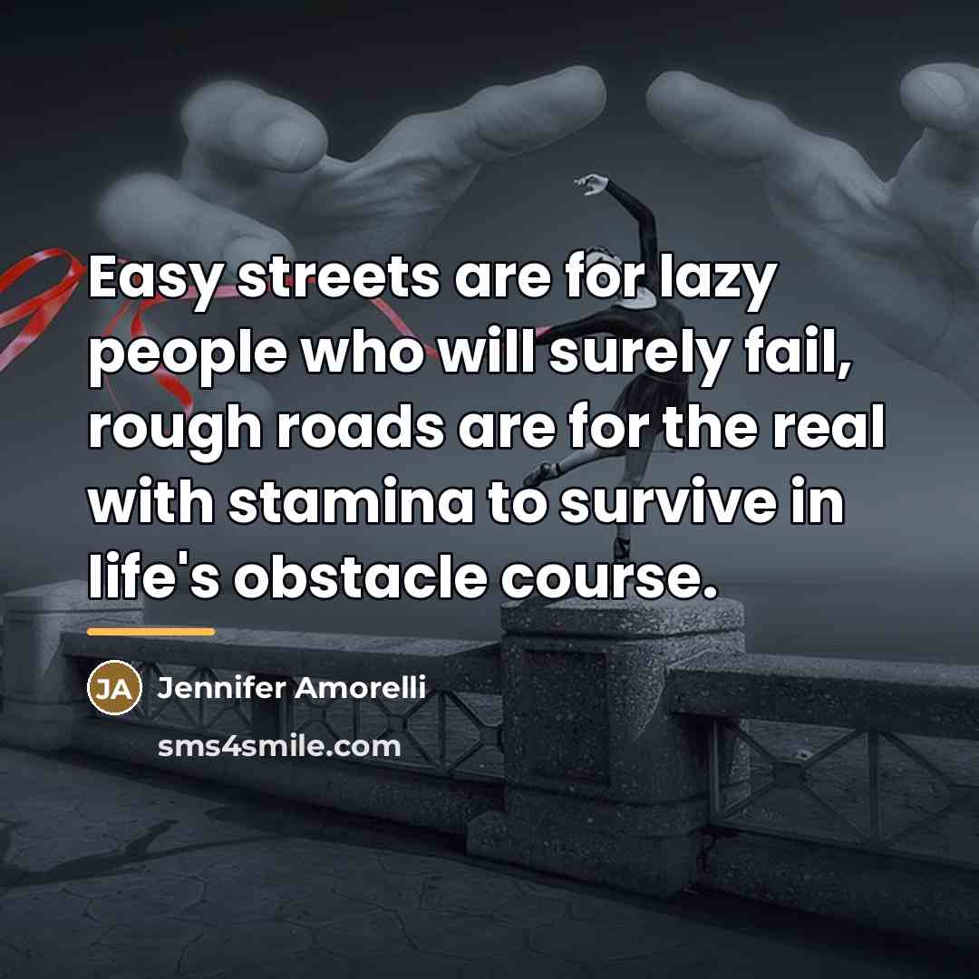“Easy streets are for lazy people who will surely fail,…” quote by Jennifer Amorelli