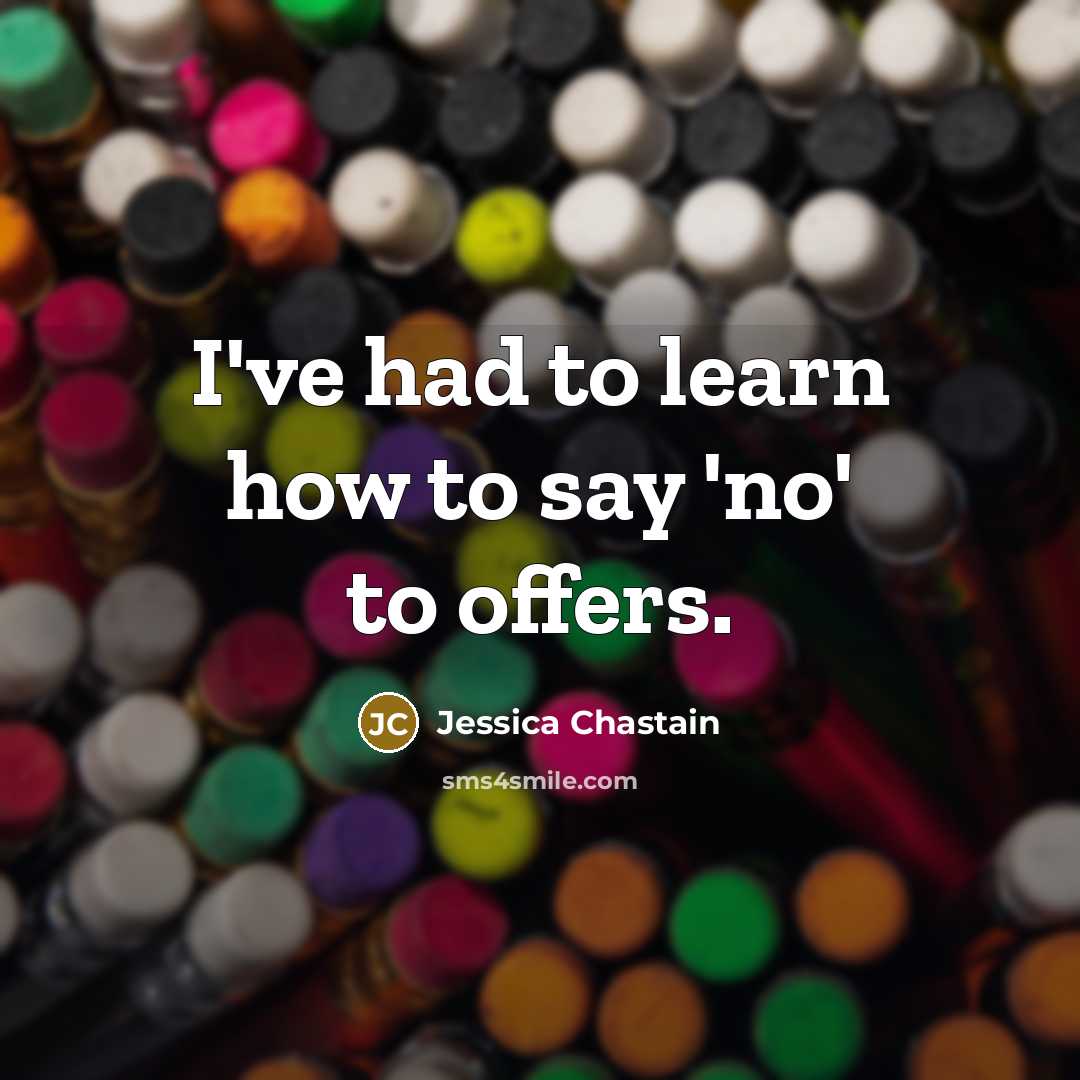 “I've had to learn how to say 'no' to offers.…” quote by Jessica Chastain