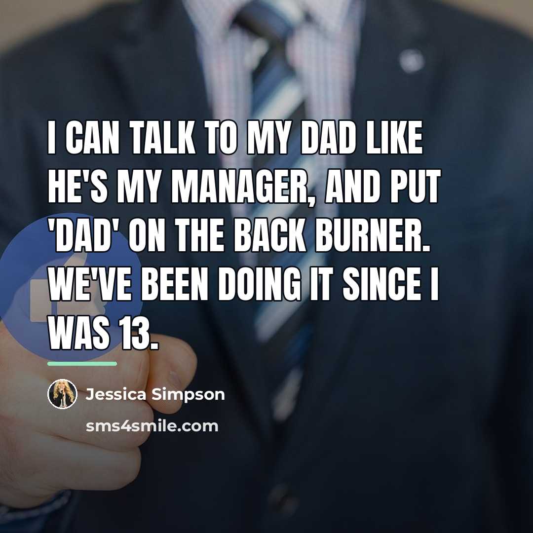 “I can talk to my dad like he's my manager,…” quote by Jessica Simpson