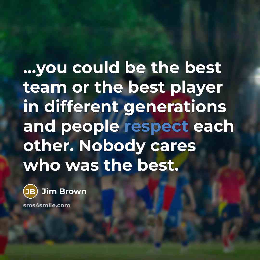 “...you could be the best team or the best player…” quote by Jim Brown