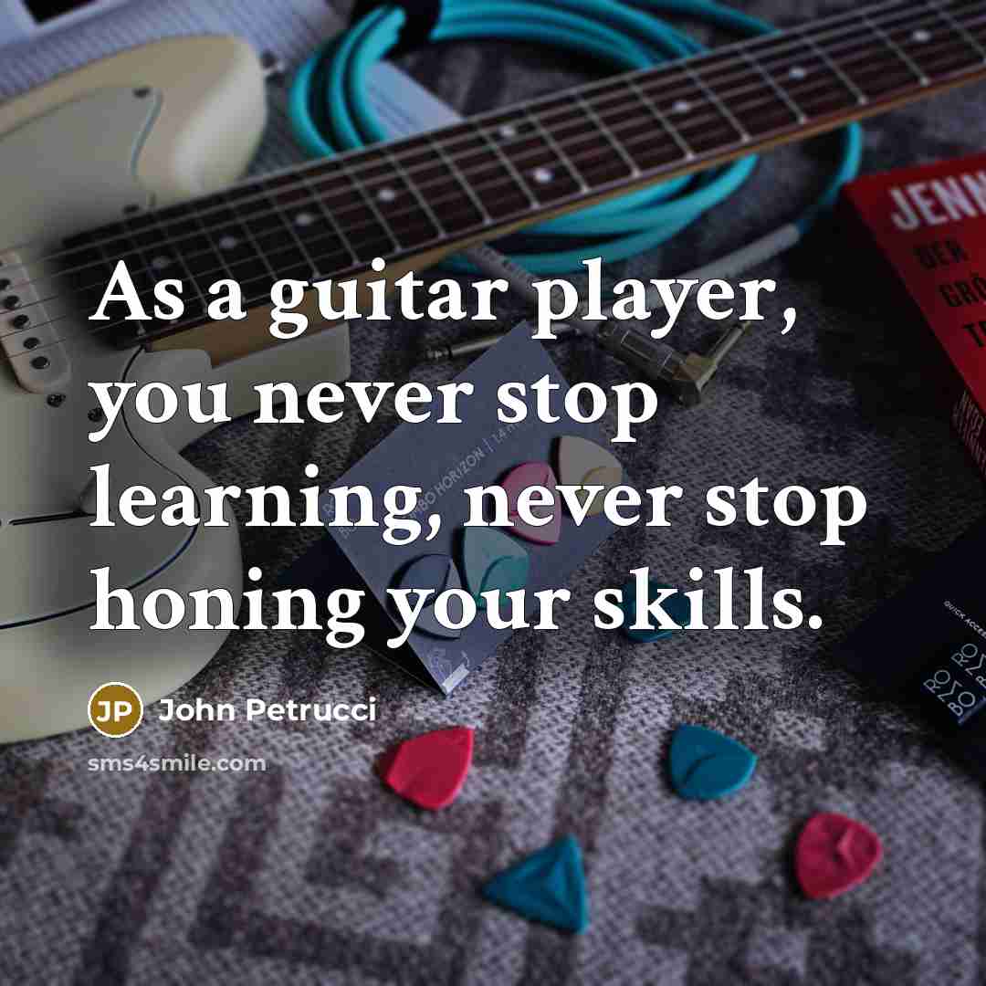 “As a guitar player, you never stop learning, never stop…” quote by John Petrucci