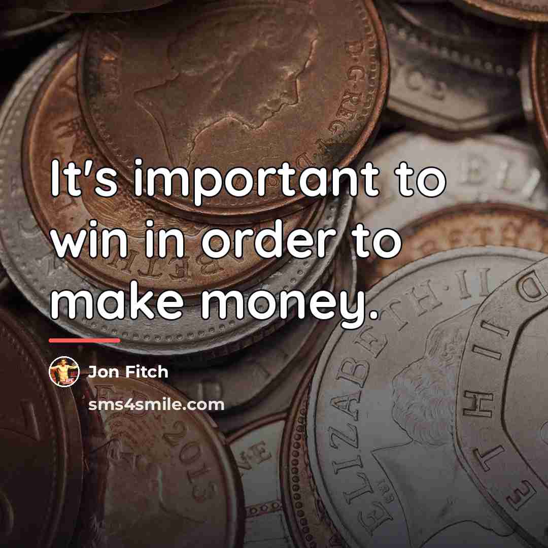 “It's important to win in order to make money.…” quote by Jon Fitch