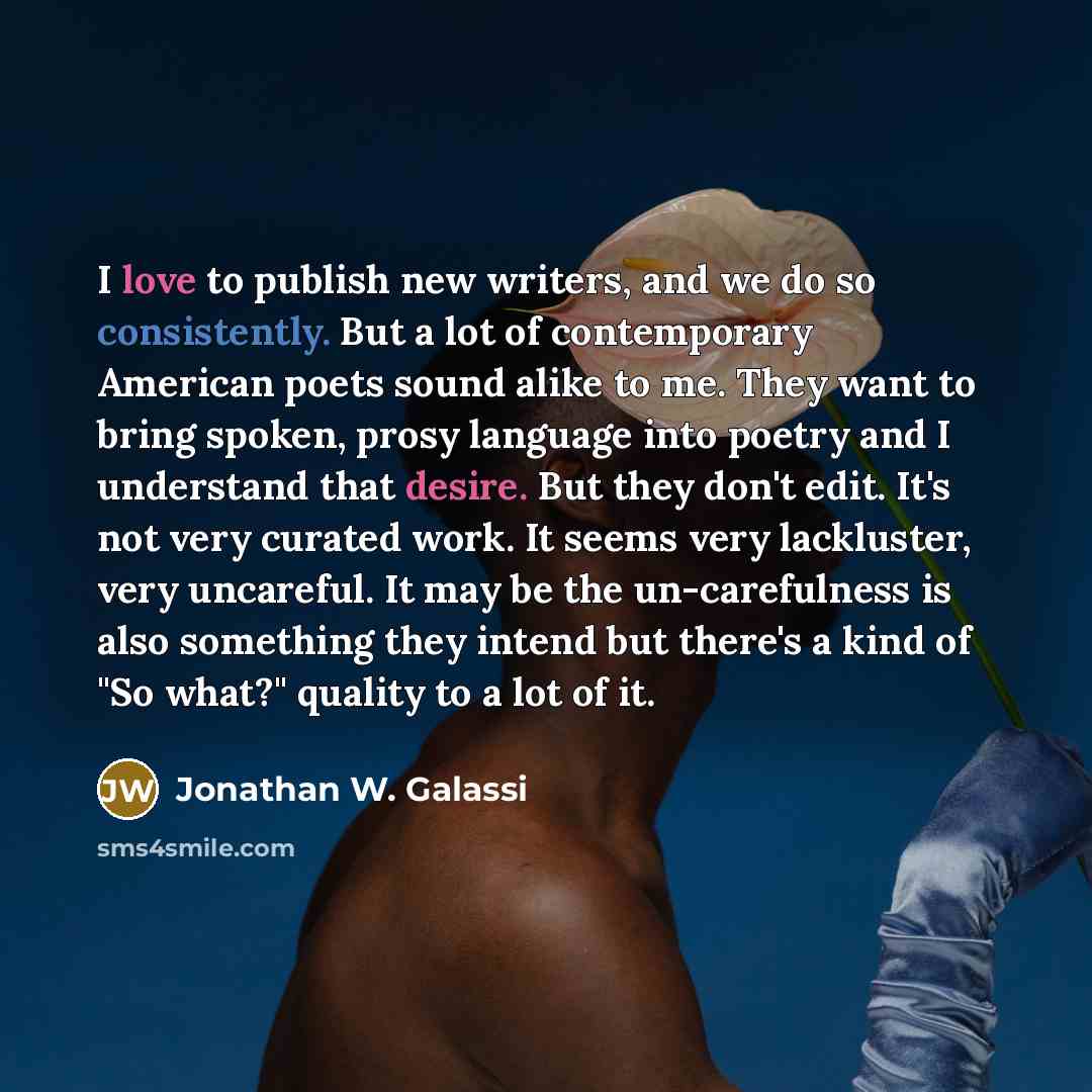 “I love to publish new writers, and we do so…” quote by Jonathan W. Galassi